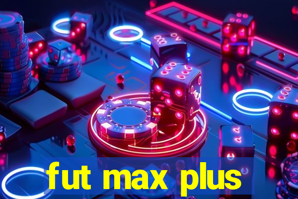 fut max plus